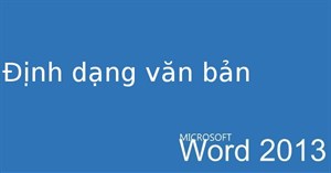 Hướng dẫn toàn tập Word 2013 (Phần 5): Định dạng văn bản