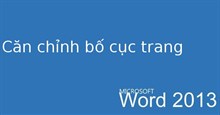 Hướng dẫn toàn tập Word 2013 (Phần 6): Căn chỉnh bố cục trang