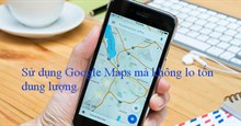 Cách sử dụng Google Maps mà không lo tốn dung lượng