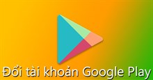 Cách đổi tài khoản Google Play trên Android