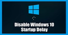 Cách vô hiệu hóa Startup Delay trong Windows 10