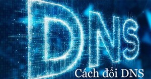Cách đổi DNS để lướt web nhanh hơn, tăng tốc Internet
