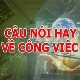Những câu nói hay về công việc, stt hay về công việc truyền cảm hứng giúp bạn đạt được thành công