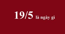 19/5 là ngày gì? Ngày 19 tháng 5 năm 1890 là ngày gì?