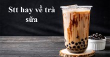 Stt hay về trà sữa, cap thả thính trà sữa hài hước và thú vị