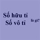 Số hữu tỉ là gì? Số vô tỉ là gì?