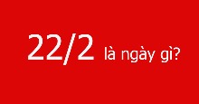 22/2 là ngày gì? Ngày 22/2/2022 có gì đặc biệt?