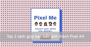 Các cách giúp bạn biến ảnh thành Pixel Art