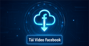 Hướng dẫn tải video Facebook về máy tính siêu nhanh