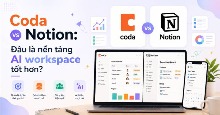 Coda vs Notion: Đâu là nền tảng AI workspace tốt hơn?