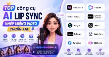 TOP công cụ AI lip sync nhép miệng video chuẩn xác