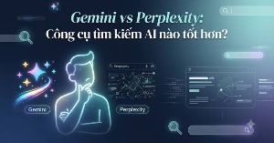 Gemini vs Perplexity: Công cụ tìm kiếm AI nào tốt hơn?